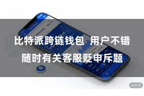 比特派跨链钱包 用户不错随时有关客服贬申斥题