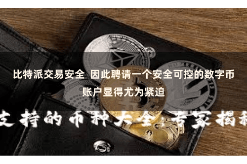 比特派交易安全 因此聘请一个安全可控的数字币账户显得尤为紧迫