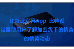 比特派官网App  比特派还不错匡助用户了解加密货币的情势动态