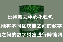 比特派去中心化钱包  通过技能技能将不同区块链之间的数字财富进行跨链调遣