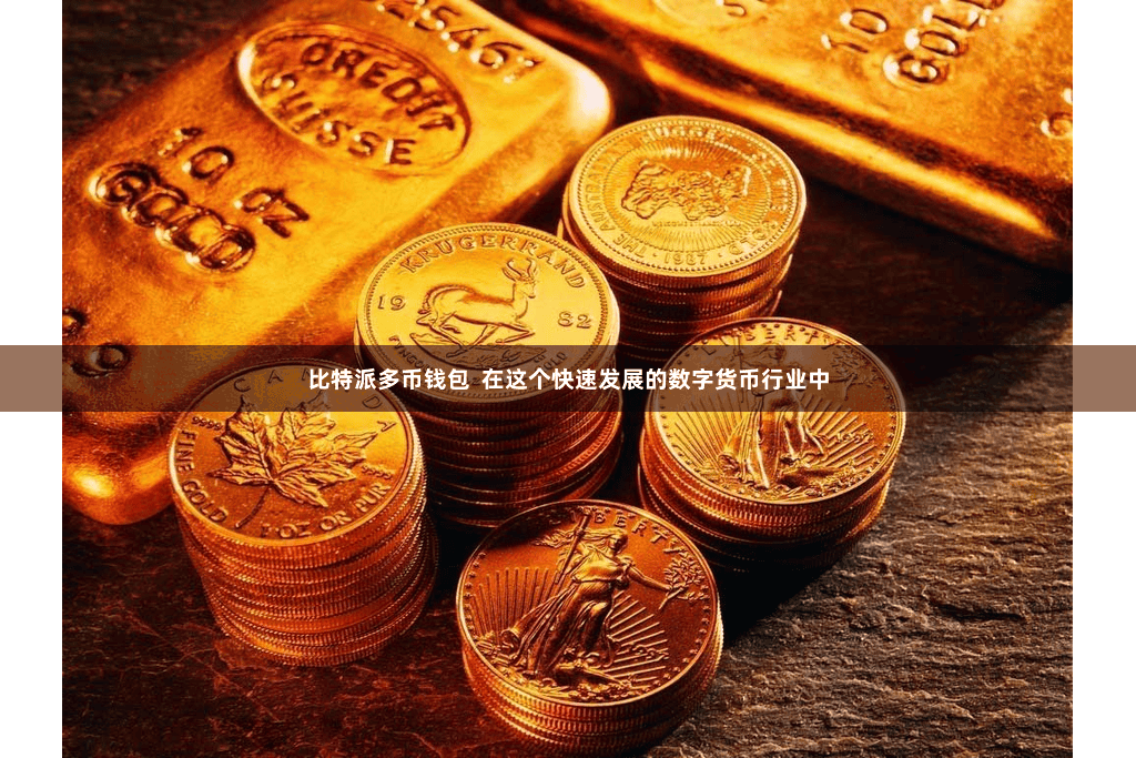 比特派多币钱包  在这个快速发展的数字货币行业中
