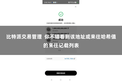 比特派交易管理  你不错看到该地址或来往哈希值的来往记载列表