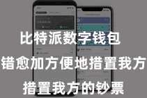 比特派数字钱包  用户不错愈加方便地措置我方的钞票