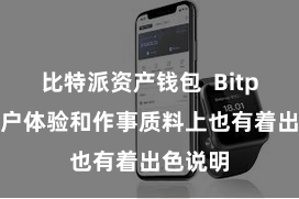 比特派资产钱包  Bitpie在用户体验和作事质料上也有着出色说明