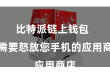 比特派链上钱包 您需要怒放您手机的应用商店