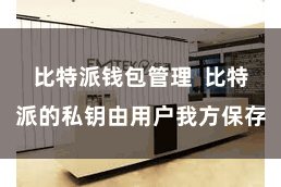 比特派钱包管理  比特派的私钥由用户我方保存